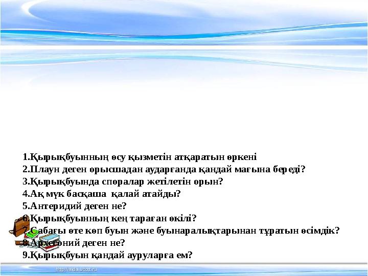 1.Қырықбуынның өсу қызметін атқаратын өркені 2.Плаун деген орысшадан аударғанда қандай мағына береді? 3.Қырықбуында споралар жет