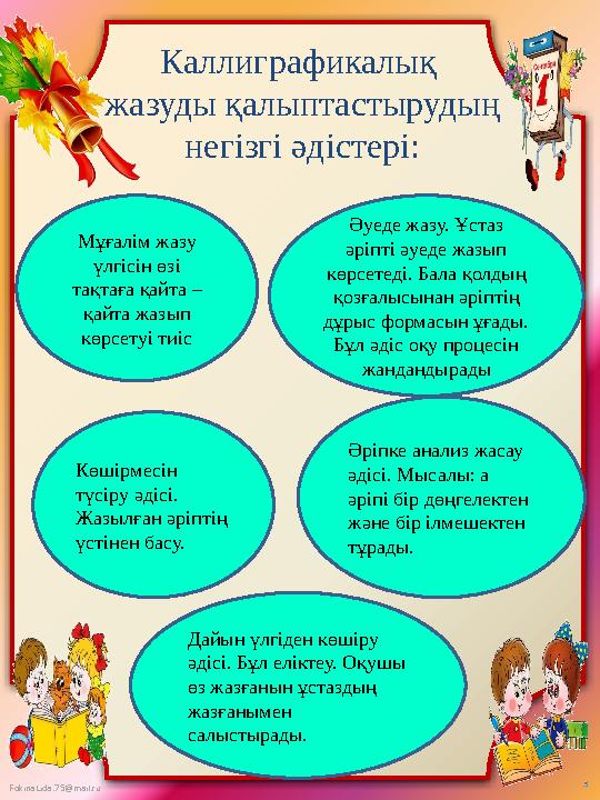 FokinaLida.75@mail.ru Каллиграфикалық жазуды қалыптастырудың негізгі әдістері: Мұғалім жазу үлгісін өзі тақтаға қайта – қай