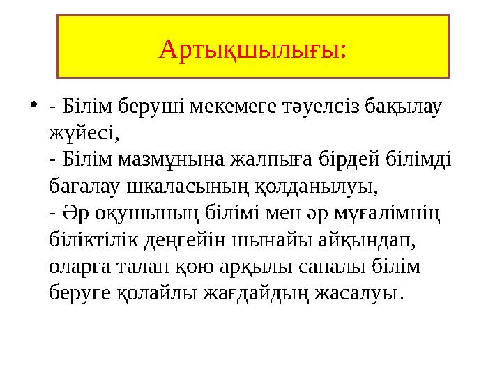 • - Білім беруші мекемеге тәуелсіз бақылау жүйесі, - Білім мазмұнына жалпыға бірдей білімді бағалау шкаласының қолданылуы, - Ә