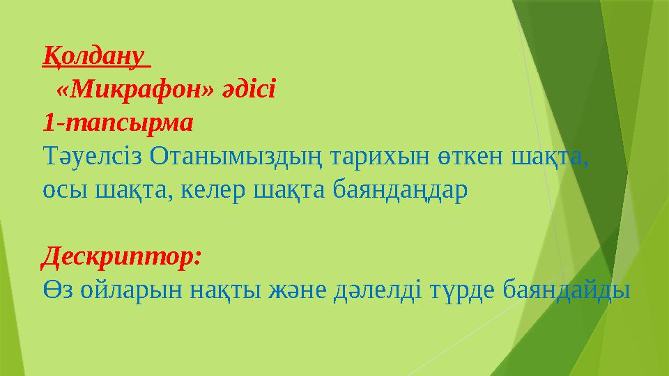 Қолдану «Микрафон» әдісі 1-тапсырма Тәуелсіз Отанымыздың тарихын өткен шақта, осы шақта, келер шақта баяндаң