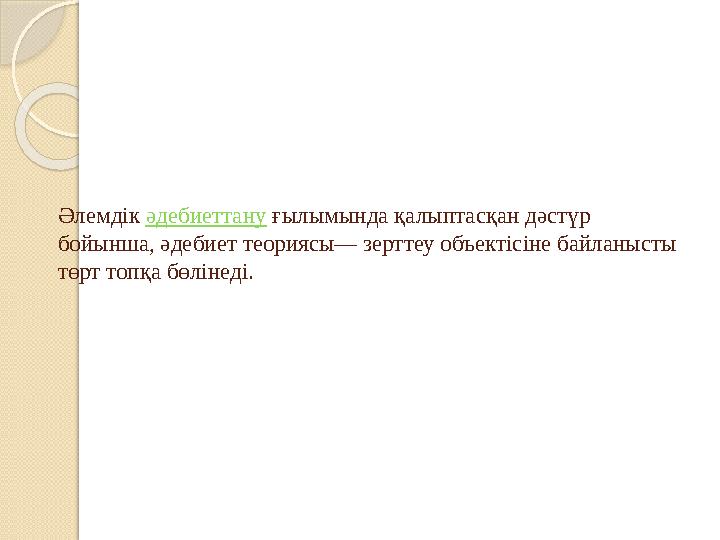 Әлемдік әдебиеттану ғылымында қалыптасқан дәстүр бойынша, әдебиет теориясы— зерттеу объектісіне байланысты төрт топқа бө