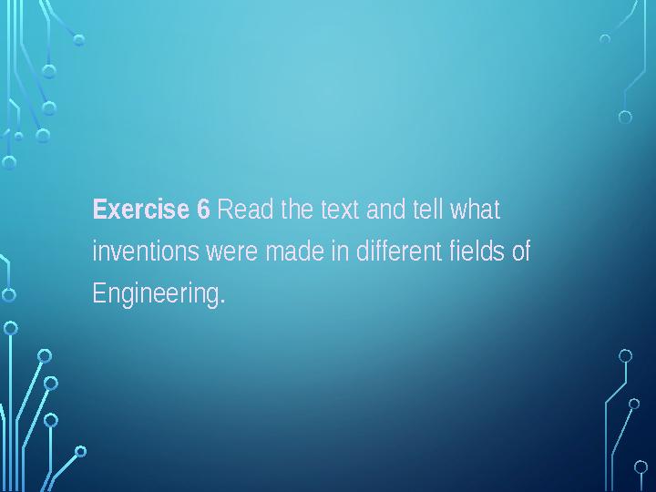 Exercise 6 Read the text and tell what inventions were made in different fields of Engineering.