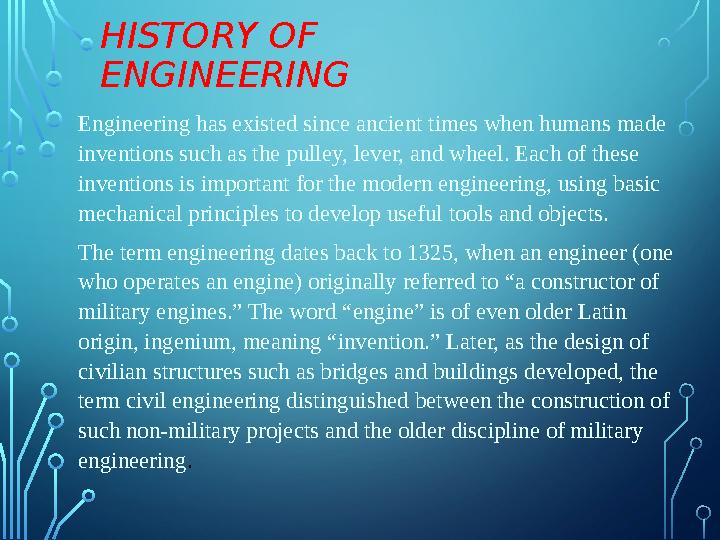 HISTORY OF ENGINEERING Engineering has existed since ancient times when humans made inventions such as the pulley, lever, and