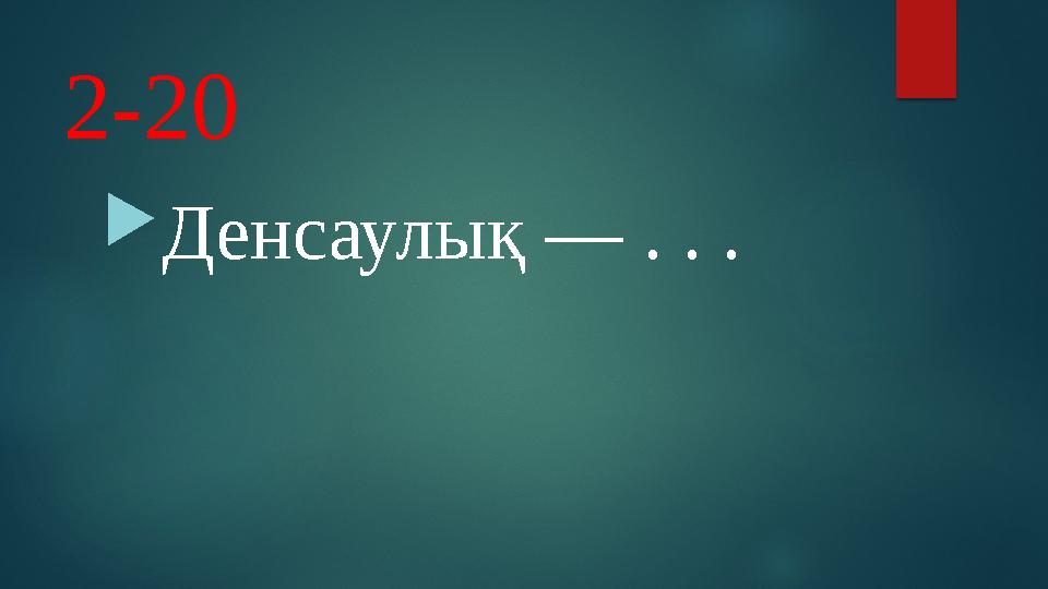 2-20 Денсаулық — . . .