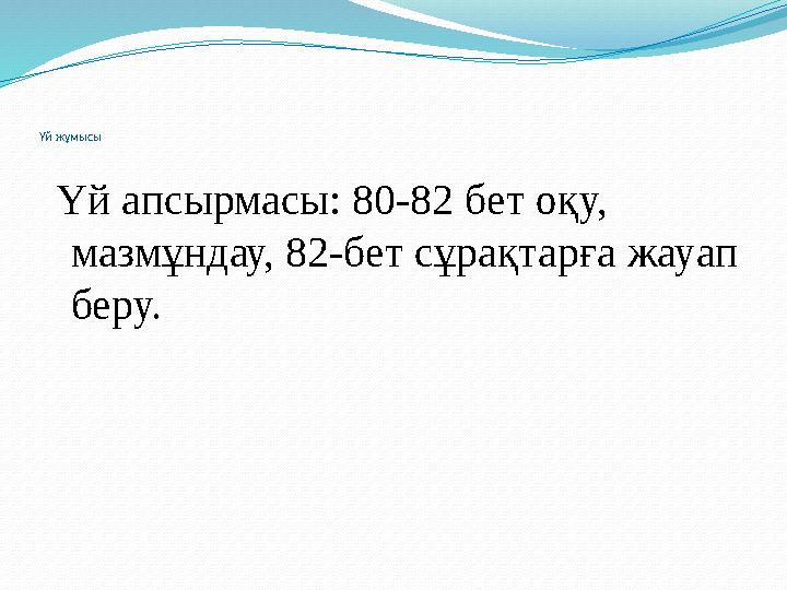 Үй жұмысы Үй апсырмасы: 80-82 бет оқу, мазмұндау, 82-бет сұрақтарға жауап беру.