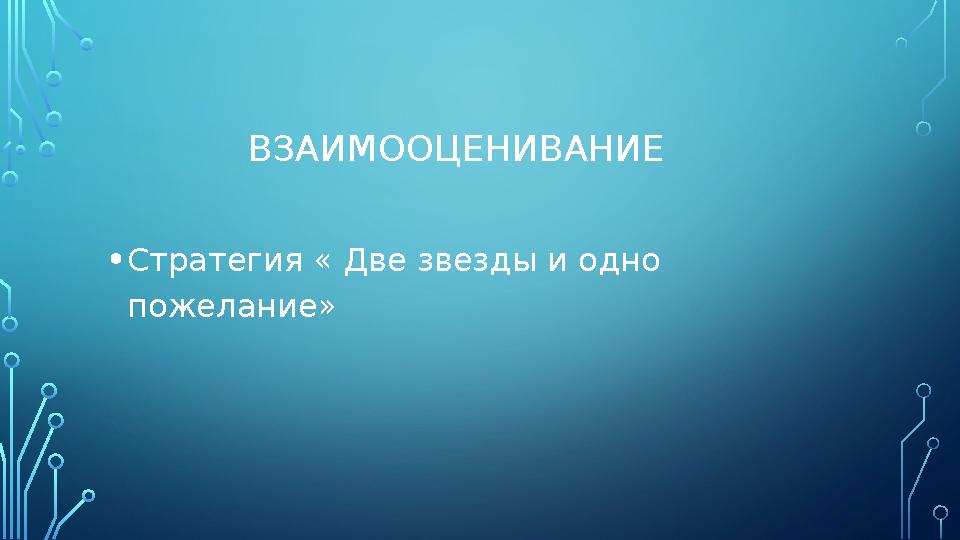 ВЗАИМООЦЕНИВАНИЕ • Стратегия « Две звезды и одно пожелание»