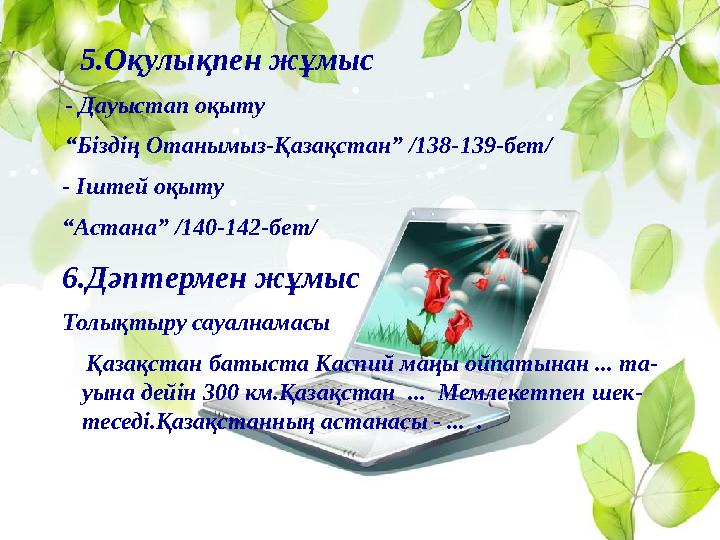 5.Оқулықпен жұмыс - Дауыстап оқыту “Біздің Отанымыз-Қазақстан” /138-139-бет/ - Іштей оқыту “Астана” /140-142-бет/