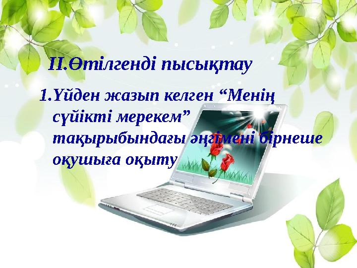 ІІ.Өтілгенді пысықтау 1.Үйден жазып келген “Менің сүйікті мерекем” тақырыбындағы әңгімені бірнеше оқушыға оқы