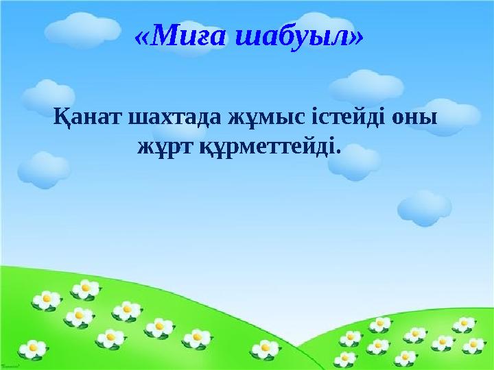 «Миға шабуыл» Қанат шахтада жұмыс істейді оны жұрт құрметтейді.