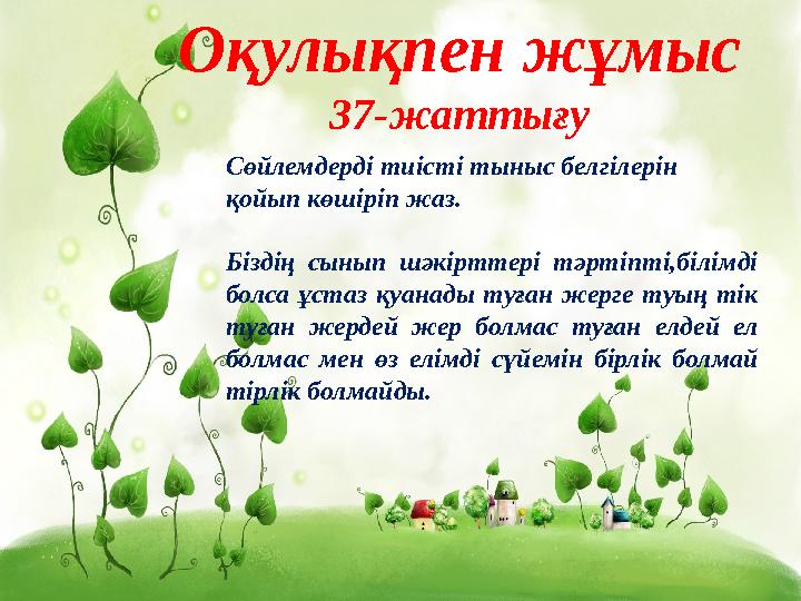 Оқулықпен жұмыс 37-жаттығу Сөйлемдерді тиісті тыныс белгілерін қойып көшіріп жаз. Біздің сынып шәкірттері тәртіпті,білімді