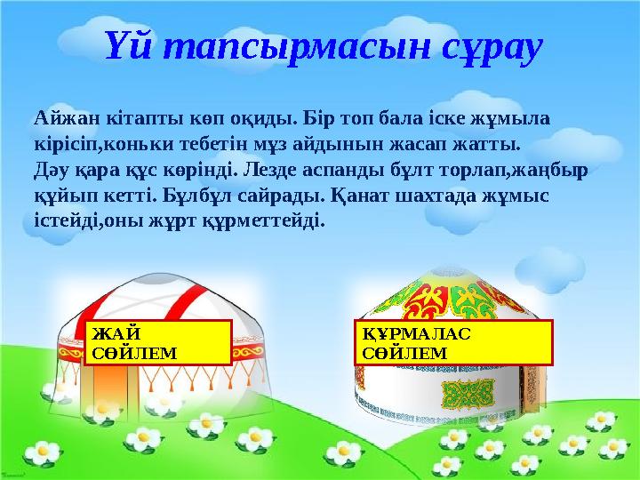 Үй тапсырмасын сұрау Айжан кітапты көп оқиды. Бір топ бала іске жұмыла кірісіп,коньки тебетін мұз айдынын жасап жатты. Дәу қара