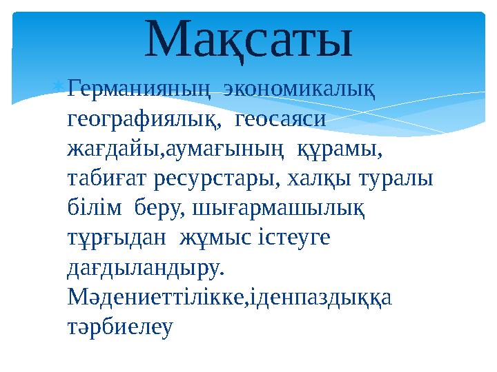  Германияның экономикалық географиялық, геосаяси жағдайы,аумағының құрамы, табиғат ресурстары, халқы туралы білім бер