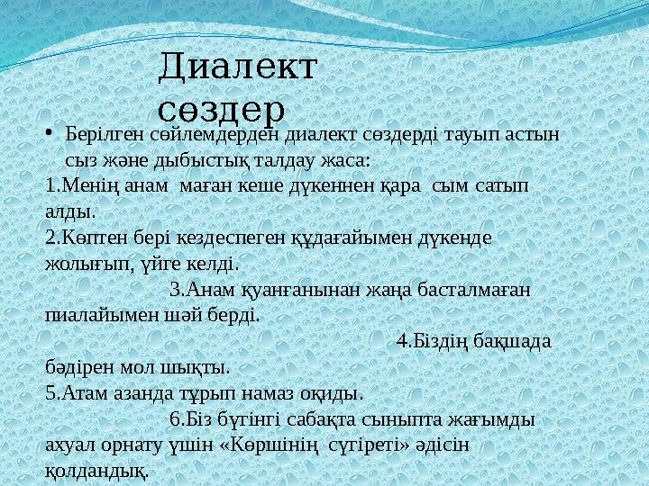 Диалект сөздер •Берілген сөйлемдерден диалект сөздерді тауып астын сыз және дыбыстық талдау жаса: 1.Менің анам маған кеше