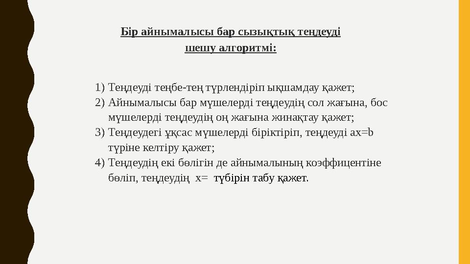 Бір айнымалысы бар сызықтық теңдеуді шешу алгоритмі: 1)Теңдеуді теңбе-тең түрлендіріп ықшамдау қажет; 2)Айнымалысы бар мүшелерд