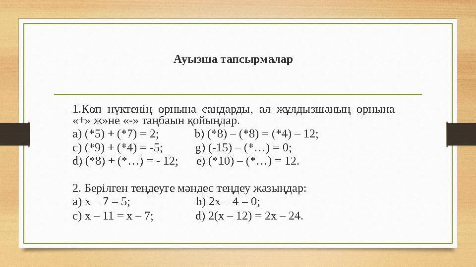 Ауызша тапсырмалар 1.Көп нүктенің орнына сандарды, ал жұлдызшаның орнына «+» ж»не «-» таңбаын қойыңдар. а) (*5) + (*7) = 2;