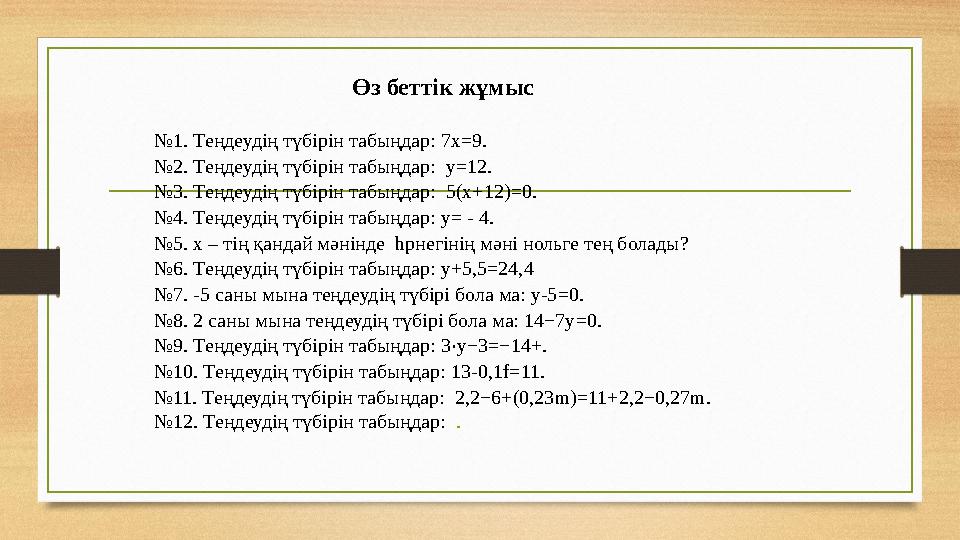 Өз беттік жұмыс №1. Теңдеудің түбірін табыңдар: 7x=9. №2. Теңдеудің түбірін табыңдар: y=12. №3. Теңдеудің түбірін табыңдар: 5(