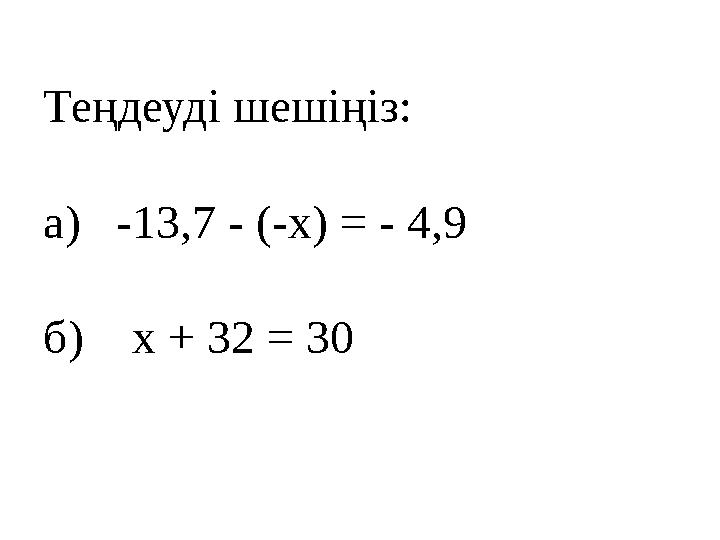 Теңдеуді шешіңіз: а) -13,7 - (-х) = - 4,9 б) х + 32 = 30