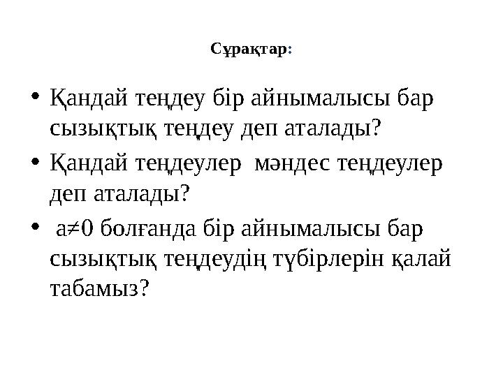 •Қандай теңдеу бір айнымалысы бар сызықтық теңдеу деп аталады? •Қандай теңдеулер мәндес теңдеулер деп аталады? • а≠0 болғ