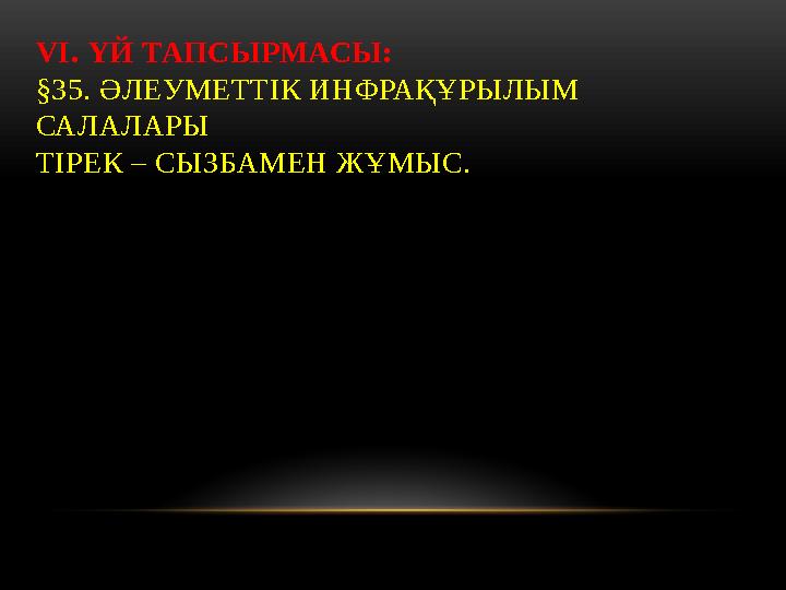 VI. ҮЙ ТАПСЫРМАСЫ: §35. ӘЛЕУМЕТТІК ИНФРАҚҰРЫЛЫМ САЛАЛАРЫ ТІРЕК – СЫЗБАМЕН ЖҰМЫС.