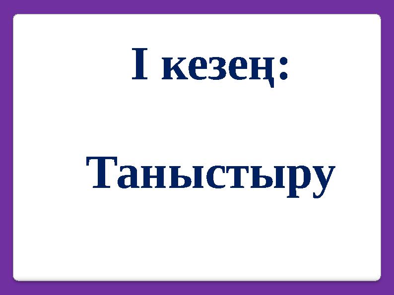 І кезең: Таныстыру