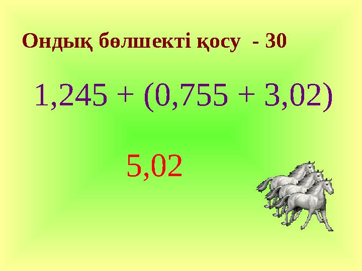 Ондық бөлшекті қосу - 30 1,245 + (0,755 + 3,02) 5,02