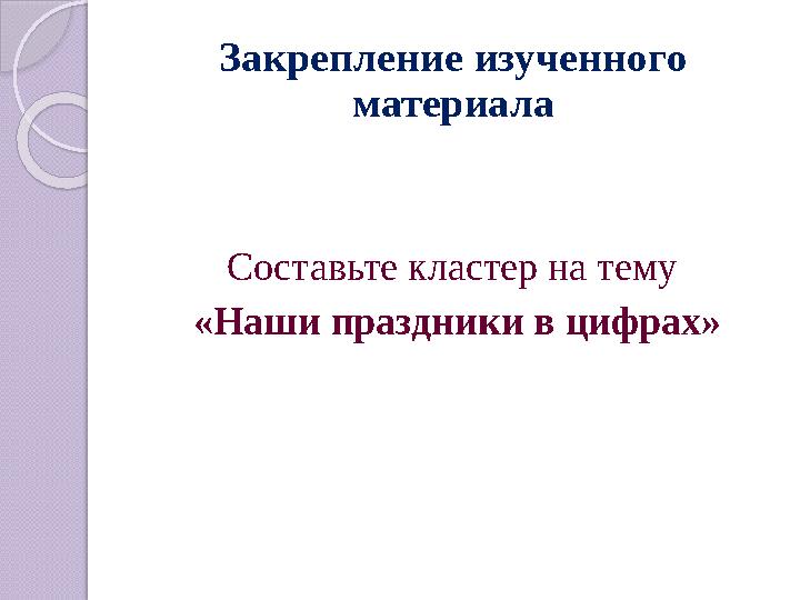 Закрепление изученного материала Составьте кластер на тему «Наши праздники в цифрах»