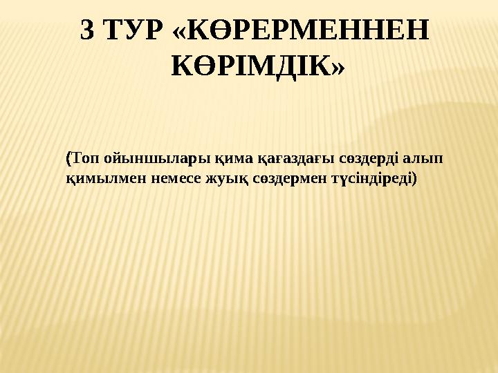 3 ТУР «КӨРЕРМЕННЕН КӨРІМДІК» ( Топ ойыншылары қима қағаздағы сөздерді алып қимылмен немесе жуық сөздермен түсіндіреді)