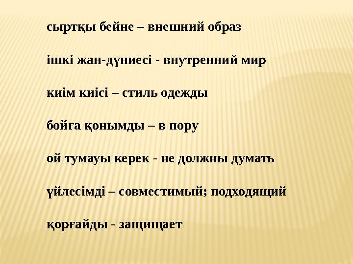 сыртқы бейне – внешний образ ішкі жан-дүниесі - внутренний мир киім киісі – стиль одежды бойға қонымды – в пору ой тумауы керек