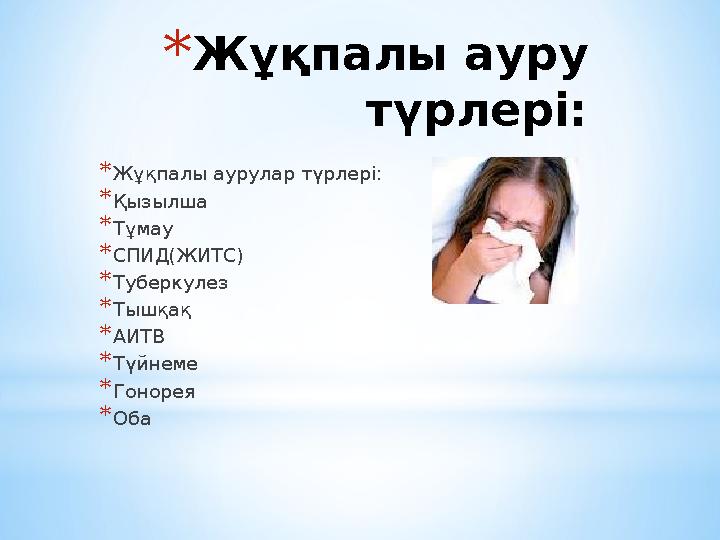 *Жұқпалы ауру түрлері: *Жұқпалы аурулар түрлері: *Қызылша *Тұмау *СПИД(ЖИТС) *Туберкулез *Тышқақ *АИТВ *Түйнеме *Гонорея *Оба