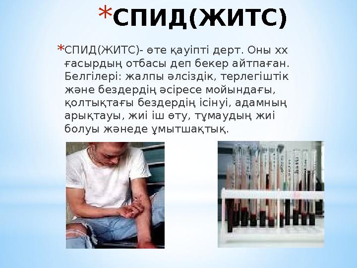 *СПИД(ЖИТС) *СПИД(ЖИТС)- өте қауіпті дерт. Оны хх ғасырдың отбасы деп бекер айтпаған. Белгілері: жалпы әлсіздік, терлегіштік