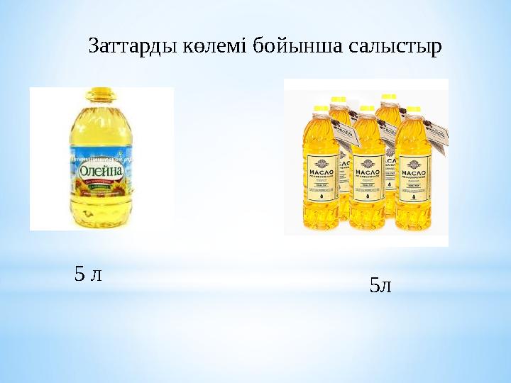 5 л 5л Заттарды көлемі бойынша салыстыр