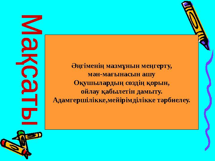 Әңгіменің мазмұнын меңгерту, мән-мағынасын ашу Оқушылардың сөздің қорын, ойлау қабылетін дамыту. Адамгершілікке,мейірімділікке т