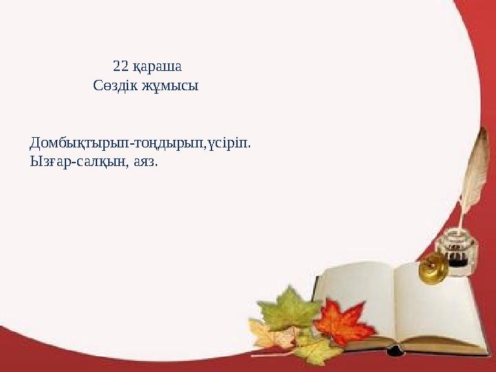 22 қараша Сөздік жұмысы Домбықтырып-тоңдырып,үсірі