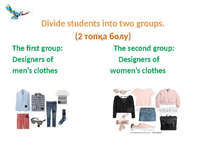 Divide students into two groups. (2 топқа болу) The first group: The second group: Designers of