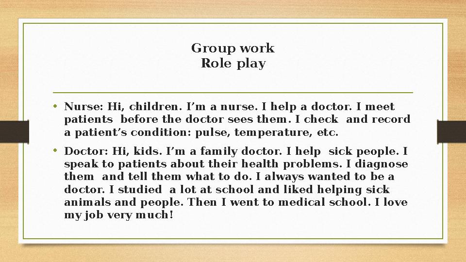 Group work Role play • Nurse: Hi, children. I’m a nurse. I help a doctor. I meet patients before the doctor sees them. I check