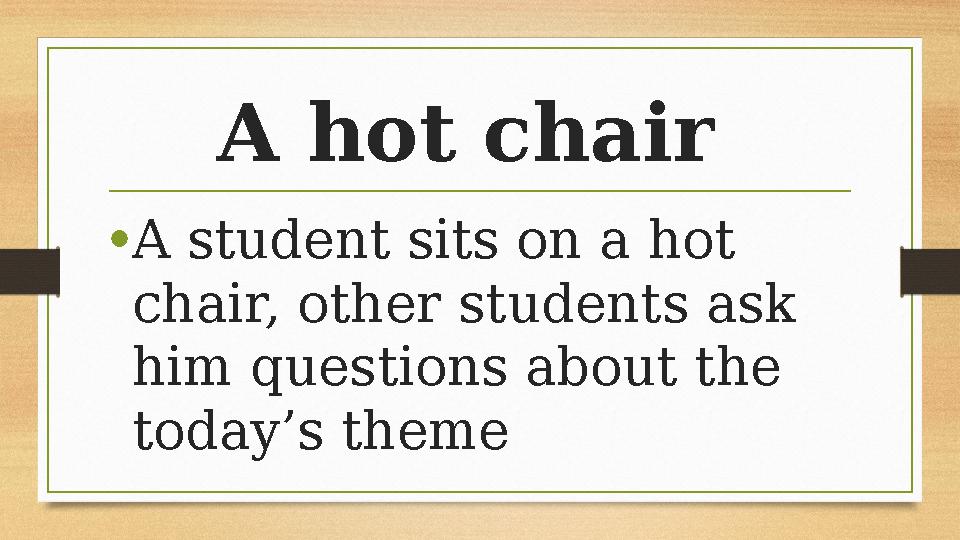 A hot chair • A student sits on a hot chair, other students ask him questions about the today’s theme