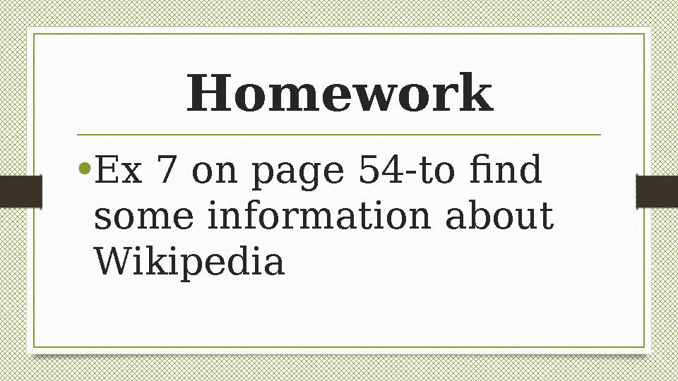 Homework • Ex 7 on page 54-to find some information about Wikipedia