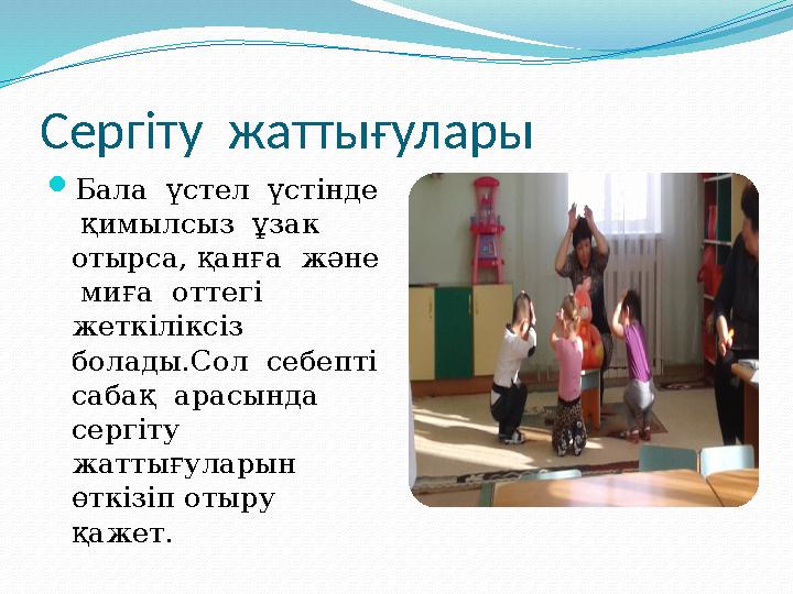 Сергіту жаттығулары Бала үстел үстінде қимылсыз ұзак отырса, қанға және миға оттегі жеткіліксіз болады.Сол себ