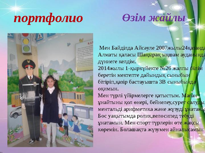 портфолио Өзім жайлы Мен Байділда Айсәуле 2007жылы24қазанда Алматы қаласы Шаңырақ ықшам ауданында дүниеге келдім. 2014жылы