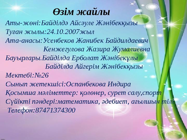 Өзім жайлы Аты-жөні:Байділдә Айсәуле Жәнібекқызы Туған жылы:24.10.2007жыл Ата-анасы:Усенбеков Жанибек Байдилдаевич