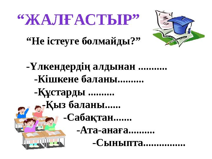 “ЖАЛҒАСТЫР” “Не істеуге болмайды?” -Үлкендердің алдынан ........... -Кішкене баланы.......... -Құстарды .......... -