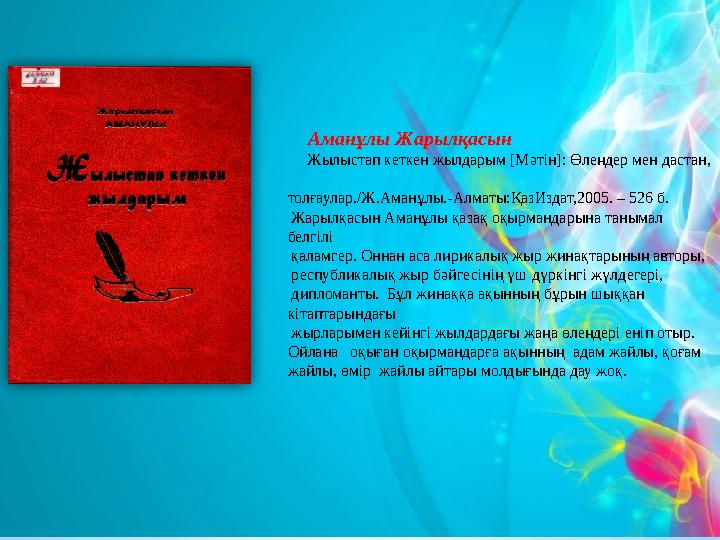 Аманұлы Жарылқасын Жылыстап кеткен жылдарым [Мәтін]: Өлеңдер мен дастан, толғаулар./Ж.Аманұлы.-Алматы:ҚазИздат,2