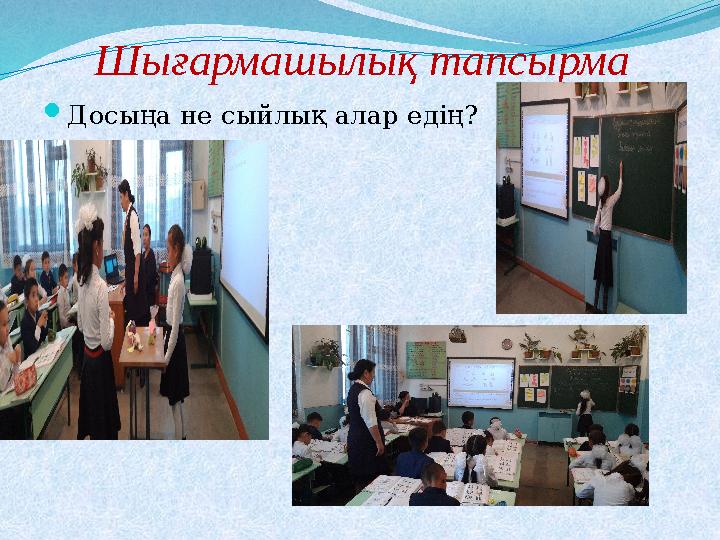 Шығармашылық тапсырма Досыңа не сыйлық алар едің?