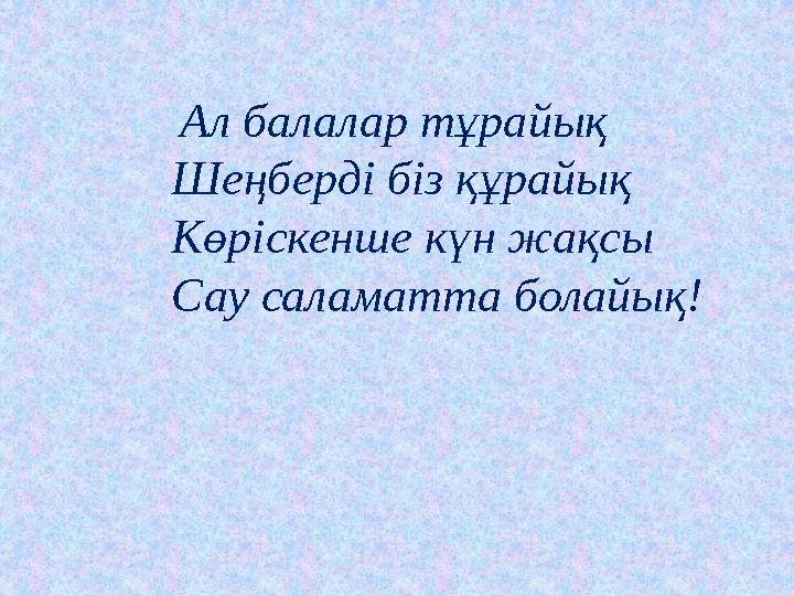 Ал балалар тұрайық Шеңберді біз құрайық Көріскенше күн жақсы Сау саламатта бол