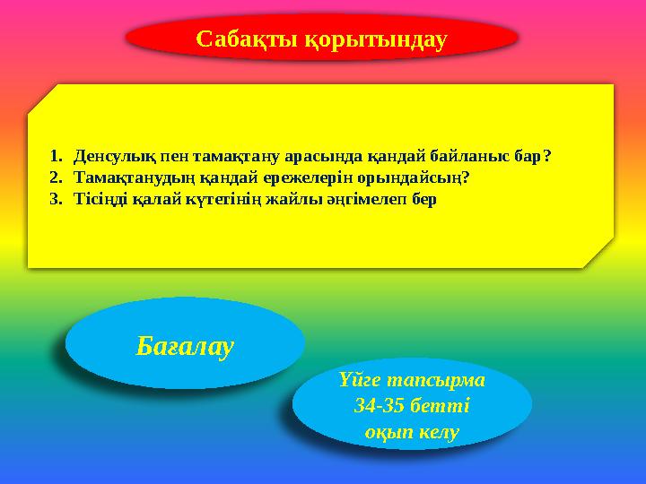 Сабақты қорытындау 1.Денсулық пен тамақтану арасында қандай байланыс бар? 2.Тамақтанудың қандай ережелерін орындайсың? 3.Тісіңді