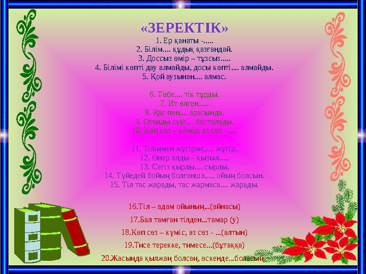 «ЗЕРЕКТІК» 1. Ер қанаты -..... 2. Білім.... құдық қазғандай. 3. Доссыз өмір – тұзсыз..... 4. Білімі көпті дау алмайды, досы көпт