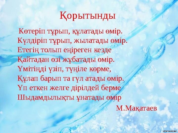 Қорытынды Көтеріп тұрып, құлатады өмір. Күлдіріп тұрып, жылатады өмір. Етегің толып еңіреген кезде Қайтадан өзі жұбатад