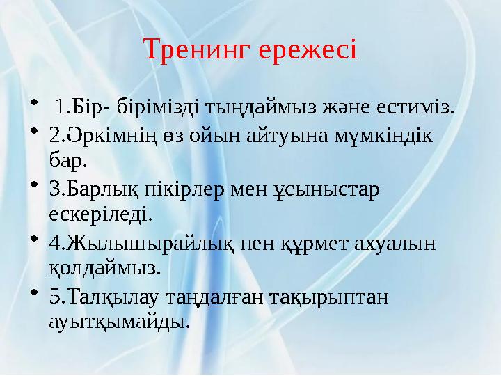 Тренинг ережесі • 1.Бір- бірімізді тыңдаймыз және естиміз. • 2.Әркімнің өз ойын айтуына мүмкіндік бар. • 3.Барлық пікірлер ме