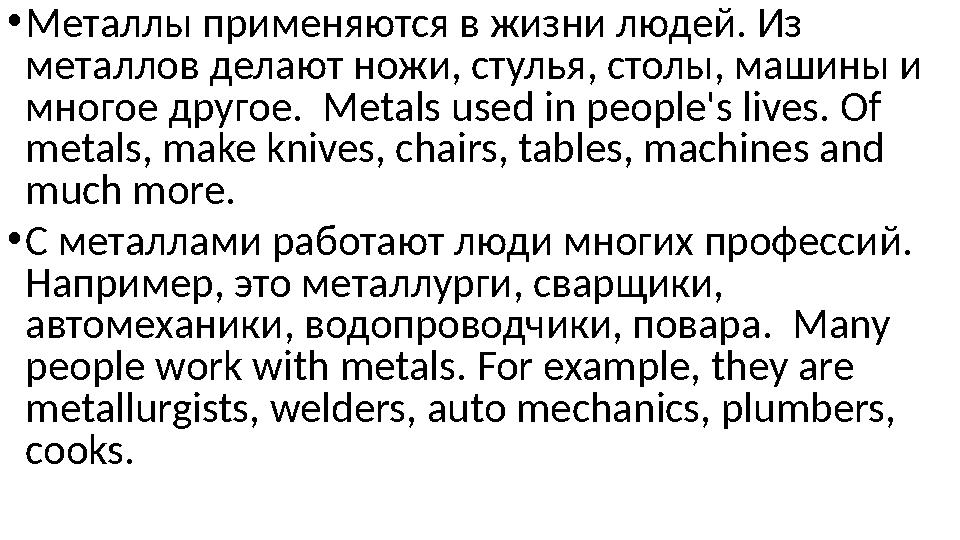 •Металлы применяются в жизни людей. Из металлов делают ножи, стулья, столы, машины и многое другое. Metals used in people's l