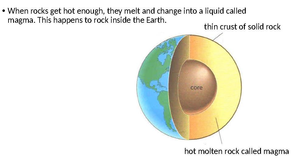 •When rocks get hot enough, they melt and change into a liquid called magma. This happens to rock inside the Earth. thin crust